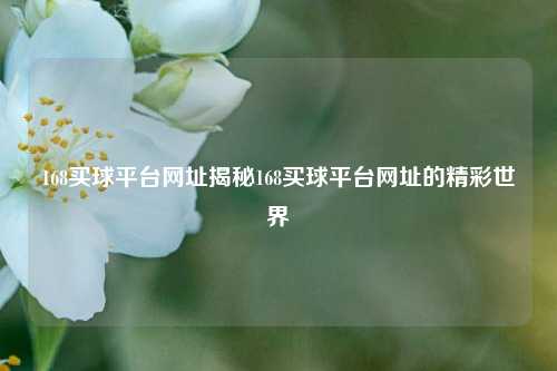 168买球平台网址揭秘168买球平台网址的精彩世界